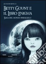 Betty Gount e il libro enigma. Saga del mondo parallelo libro