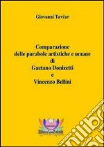 Comparazione delle parabole artistiche e umane di Gaetano Donizetti e Vincenzo Bellini libro