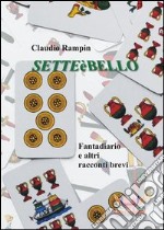 Setteèbello. Fantadiario e altri racconti brevi libro