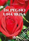 In pegno una rosa libro di Barbari Roberto Rampin N. (cur.)