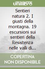 Sentieri natura 2. I giusti della montagna. 19 escursioni sui sentieri della Resistenza nelle valli di Lanzo libro