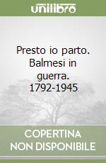 Presto io parto. Balmesi in guerra. 1792-1945