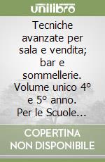 Tecniche avanzate per sala e vendita; bar e sommellerie. Volume unico 4° e 5° anno. Per le Scuole superiori. Con espansione online libro