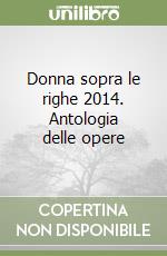 Donna sopra le righe 2014. Antologia delle opere libro