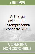 Antologia delle opere. Iosempredonna concorso 2021 libro