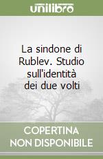 La sindone di Rublev. Studio sull'identità dei due volti libro