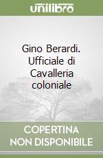 Gino Berardi. Ufficiale di Cavalleria coloniale libro