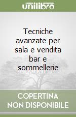 Tecniche avanzate per sala e vendita bar e sommellerie libro