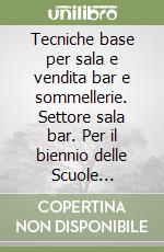 Tecniche base per sala e vendita bar e sommellerie. Settore sala bar. Per il biennio delle Scuole superiori libro