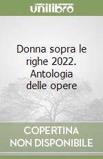 Donna sopra le righe 2022. Antologia delle opere libro