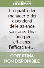 La qualità dei manager e dei dipendenti delle aziende sanitarie. Una sfida per l'efficienza, l'efficacia e l'economicità del sistema