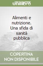 Alimenti e nutrizione. Una sfida di sanità pubblica libro