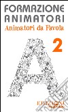 Formazione animatori. Animatori da favola. Vol. 2 libro