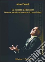 La sonata a Kreutzer. Versione teatrale di Leone Tolstoj