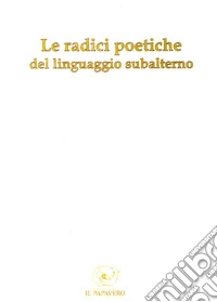 Le radici poetiche del linguaggio subalterno 2013 libro