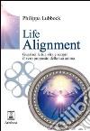 Life alignment. Guarisci la tua vita e scopri il vero proposito della tua anima libro