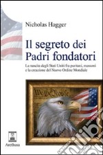 Il segreto dei padri fondatori. La nascita degli Stati Uniti fra puritani, massoni e la creazione del nuovo ordine mondiale libro