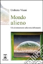 Mondo alieno. Ufo ed extraterrestri nella storia dell'umanità libro