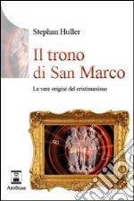 Il trono di San Marco. Le vere origini del Cristianesimo libro