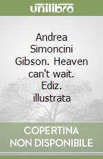 Andrea Simoncini Gibson. Heaven can't wait. Ediz. illustrata libro