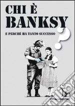 Chi è Banksy? E perché ha tanto successo? Ediz. illustrata