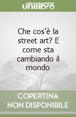 Che cos'è la street art? E come sta cambiando il mondo libro