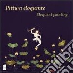 Pittura eloquente-Eloquent painting. Ediz. bilingue