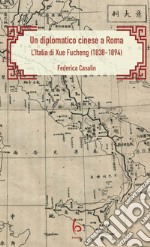 Un diplomatico cinese a Roma. L'Italia di Xue Fucheng (1838-1894)