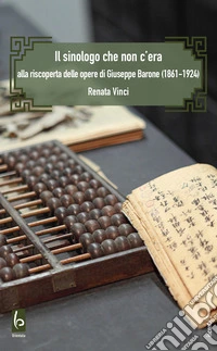 Il sinologo che non c'era. Alla riscoperta delle opere di Giuseppe Barone (1861-1924) libro