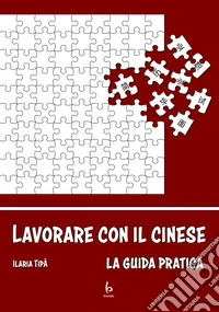 Lavorare con il cinese. La guida pratica libro