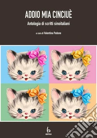 Addio mia Cinciuè. Antologia di scritti sinoitaliani libro