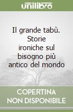 Il grande tabù. Storie ironiche sul bisogno più antico del mondo