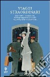 Viaggi straordinari. Resoconti, impressioni, testimonianze e racconti tra Ottocento e Novecento libro