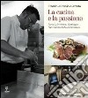 La cucina e la passione. I locali, le ricette, l'amicizia: l'avventura della ristorazione libro