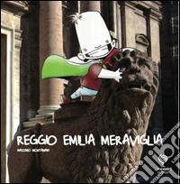 Reggio Emilia Meraviglia. Un viaggio nella città di Reggio Emilia libro