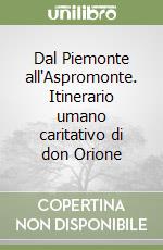 Dal Piemonte all'Aspromonte. Itinerario umano caritativo di don Orione libro