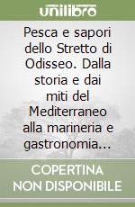 Pesca e sapori dello Stretto di Odisseo. Dalla storia e dai miti del Mediterraneo alla marineria e gastronomia della regione dello Stretto libro