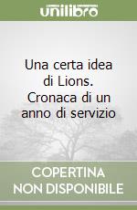 Una certa idea di Lions. Cronaca di un anno di servizio libro