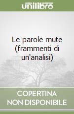 Le parole mute (frammenti di un'analisi) libro