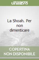 La Shoah. Per non dimenticare