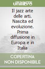 Il jazz arte delle arti. Nascita ed evoluzione. Prima diffusione in Europa e in Italia