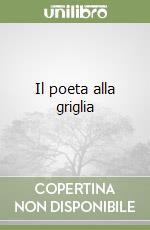 Il poeta alla griglia libro