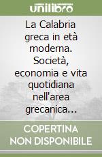 La Calabria greca in età moderna. Società, economia e vita quotidiana nell'area grecanica occidentale libro