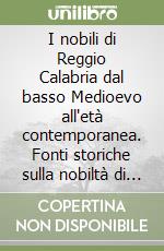 I nobili di Reggio Calabria dal basso Medioevo all'età contemporanea. Fonti storiche sulla nobiltà di Reggio e di Sant'Agata libro