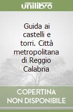Guida ai castelli e torri. Città metropolitana di Reggio Calabria libro