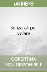 Senza ali per volare libro