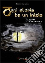 Ogni storia ha un inizio. Io sono il narratore (1) libro