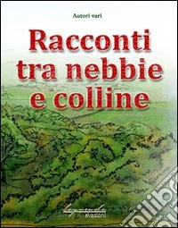 Racconti tra nebbie e colline libro