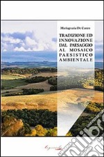 Tradizione ed innovazione dal paesaggio al mosaico paesistico ambientale libro