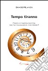 Tempo tiranno. Perché tanta fretta, se poi ti logori e ti stressi? libro